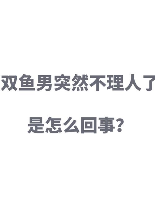 双鱼男不理我，不理他会不会更爱我？